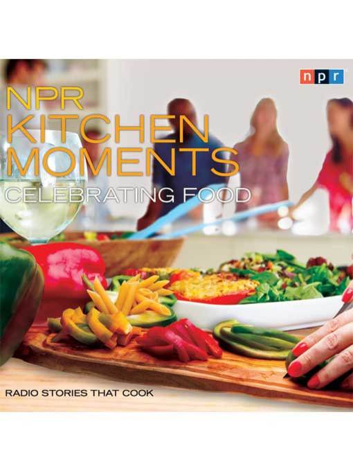 Title details for NPR Kitchen Moments--Celebrating Food by Linda Homles - Wait list